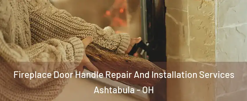  Fireplace Door Handle Repair And Installation Services Ashtabula - OH