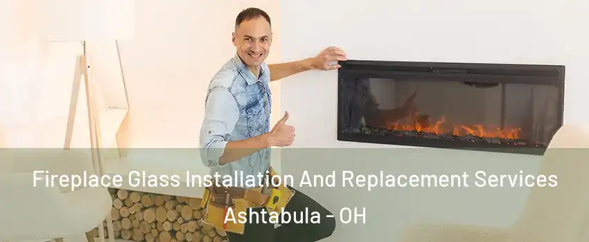  Fireplace Glass Installation And Replacement Services Ashtabula - OH
