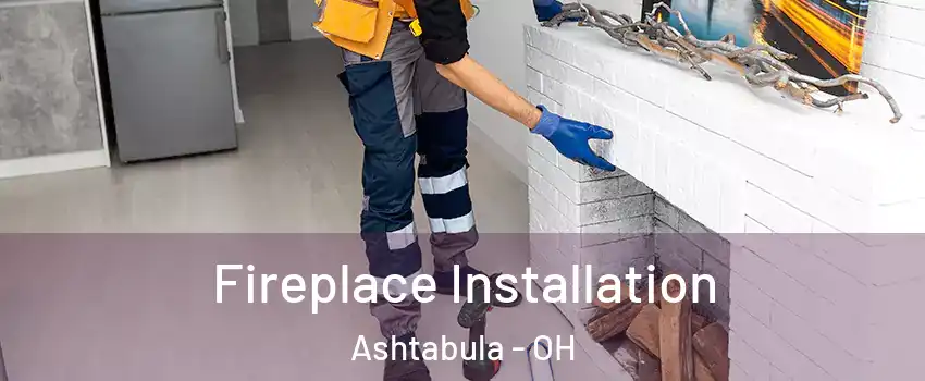  Fireplace Installation Ashtabula - OH