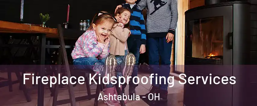  Fireplace Kidsproofing Services Ashtabula - OH