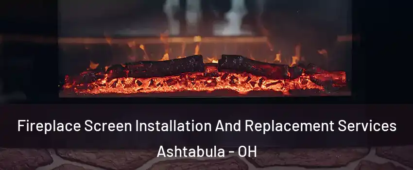  Fireplace Screen Installation And Replacement Services Ashtabula - OH