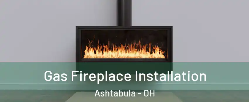 Gas Fireplace Installation Ashtabula - OH