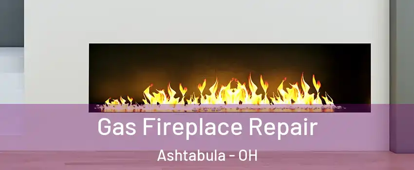  Gas Fireplace Repair Ashtabula - OH
