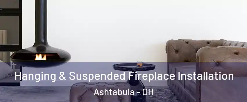  Hanging & Suspended Fireplace Installation Ashtabula - OH