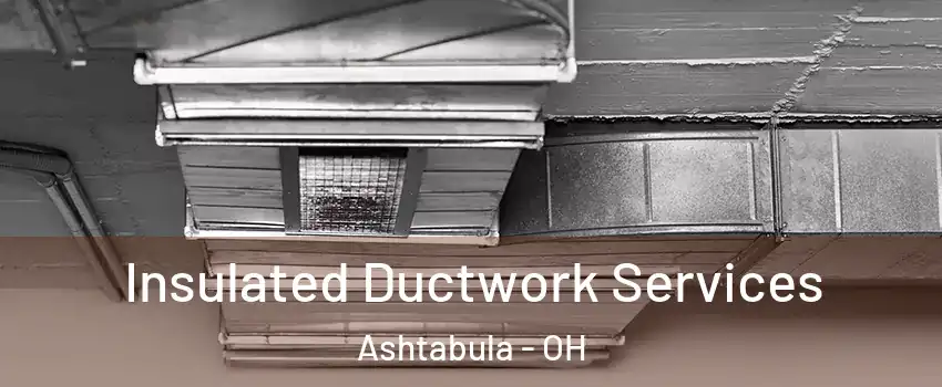  Insulated Ductwork Services Ashtabula - OH