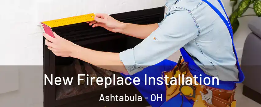  New Fireplace Installation Ashtabula - OH