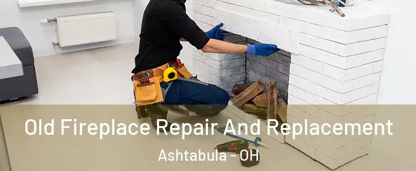  Old Fireplace Repair And Replacement Ashtabula - OH