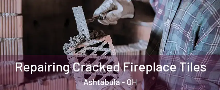  Repairing Cracked Fireplace Tiles Ashtabula - OH
