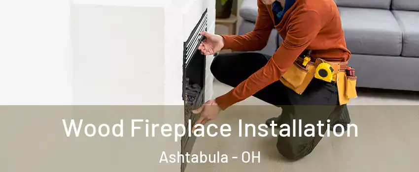  Wood Fireplace Installation Ashtabula - OH