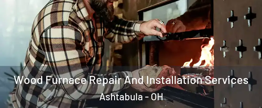  Wood Furnace Repair And Installation Services Ashtabula - OH
